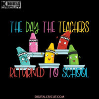 Crayon The Day The Teachers Returned To School 2020, Cricut File, Svg, Teacher Svg, School Svg
