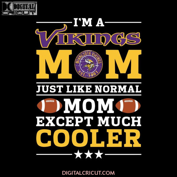 Im A Vikings Mom Just Like Normal Mom Except Cooler NFL, NFL Svg, Cricut File, Clipart, Sport Svg, Football Svg, Love Sport Svg