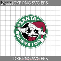 Baby Yoda Santa Believe I Do Svg Starbucks Svg Star Wars Movie Svg Christmas Gift Cricut File
