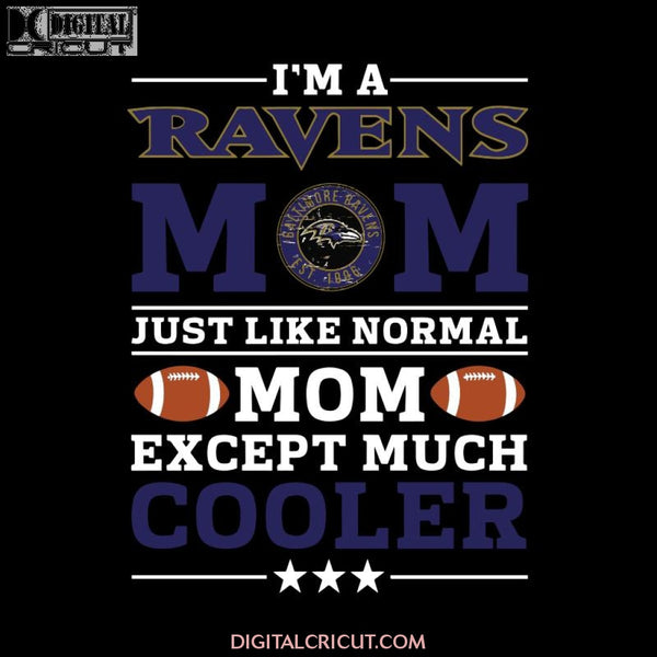 Im A Ravens Mom Just Like Normal Mom Except Cooler NFL, NFL Svg, Cricut File, Clipart, Sport Svg, Football Svg, Love Sport Svg