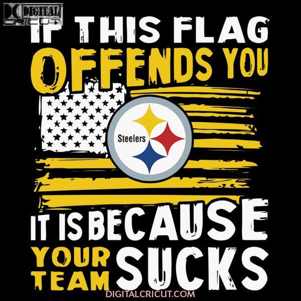 If This Pittsburgh Steelers Flag Offends You Your Team Sucks Svg, NFL Svg, Cricut File, Clipart, Football Svg, Sport Svg, Png, Eps, Dxf