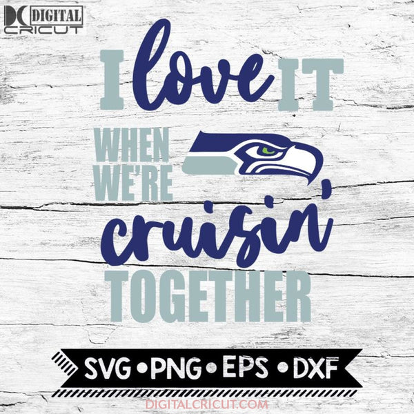 Seattle Seahawks I Love It When We're Cruisin Together Svg, Cricut File, Svg, NFL Svg,  Seattle Seahawks Svg, Quote Svg