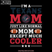 Im A Texans Mom Just Like Normal Mom Except Cooler NFL, NFL Svg, Cricut File, Clipart, Sport Svg, Football Svg, Love Sport Svg