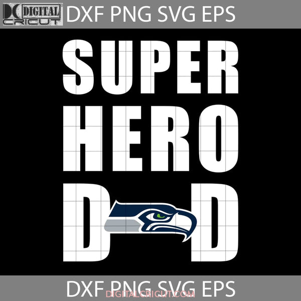 Super Hero Dad Seattle Seahawks Svg Nfl Happy Fathers Day Cricut File Clipart Png Eps Dxf