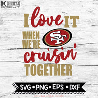 San Francisco 49ers I Love It When We're Cruisin Together Svg, Cricut File, Svg, NFL Svg, San Francisco 49ers Svg, Quote Svg