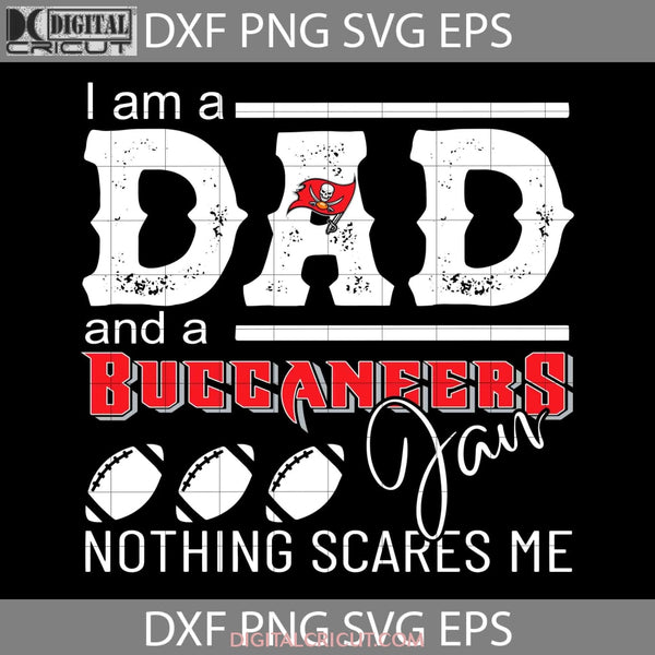 Im A Dad And Buccaneers Fan Nothing Scares Me Svg Nfl Fathers Day Cricut File Clipart Png Eps Dxf