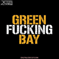 Green Bay Packers Cut File, Packers Quotes, Cricut Silhouette, Clipart, NFL Svg, Football Svg, Sport Svg, Green Fucking Bay Svg