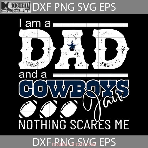 Im A Dad And Cowboys Fan Nothing Scares Me Svg Dallas Nfl Fathers Day Cricut File Clipart Png Eps