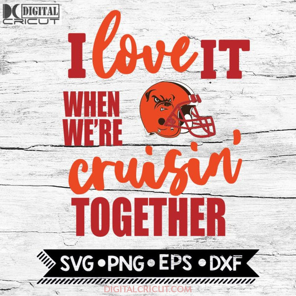 Cleveland Browns I Love It When We're Cruisin Together Svg, Cricut File, Svg, NFL Svg, Cleveland Browns Svg, Quote Svg