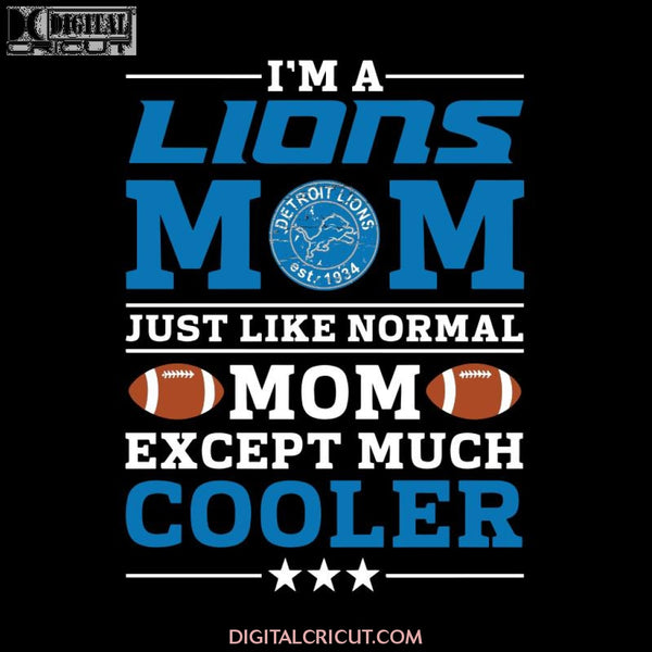 Im A Lions Mom Just Like Normal Mom Except Cooler NFL, NFL Svg, Cricut File, Clipart, Sport Svg, Football Svg, Love Sport Svg
