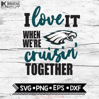 Philadelphia Eagles I Love It When We're Cruisin Together Svg, Cricut File, Svg, NFL Svg, Philadelphia Eagles Svg, Quote Svg
