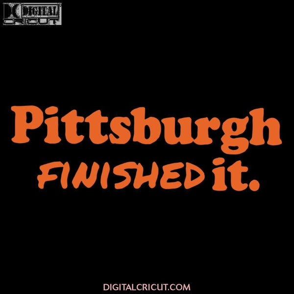 Pittsburgh Steelers Svg, Pittsburgh Finished It Svg, Cricut File, Clipart, NFL Svg, Football Svg, Sport Svg, Love Football Svg, Png, Eps, Dxf