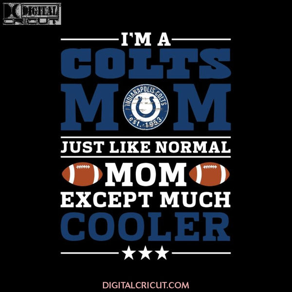 Im A Colts Mom Just Like Normal Mom Except Cooler NFL, NFL Svg, Cricut File, Clipart, Sport Svg, Football Svg, Love Sport Svg
