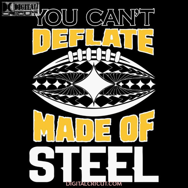 Pittsburgh Steelers Svg, Steelers You Can't Deflate Made Of Steel Svg, Cricut File, Clipart, NFL Svg, Football Svg, Sport Svg, Love Football Svg, Png, Eps, Dxf