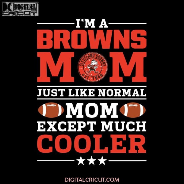 Im A Browns Mom Just Like Normal Mom Except Cooler NFL, NFL Svg, Cricut File, Clipart, Sport Svg, Football Svg, Love Sport Svg