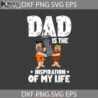 Dad Is The Inspiration Of My Life Svg Fred Pebbles Flintstones Fathers Day Cricut File Clipart Png