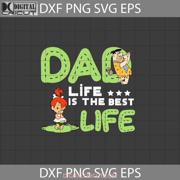 Dad Life Is The Best Svg Fred Pebbles Flintstones Fathers Day Cricut File Clipart Png Eps Dxf