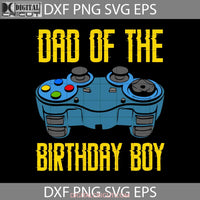 Dad Of The Birthday Boy Awesome Game Svg Happy Fathers Day Cricut File Clipart Png Eps Dxf