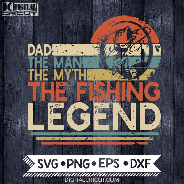 Dad The Man Myth Fishing Legend Svg Men Vintage Fisherman Fathers Day