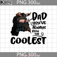 Dad Youve Always Been The Coolest Png King Fergus Merida Brave Princess Fathers Day Images Digital