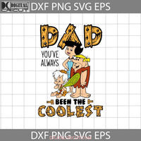 Dad Youve Always Been The Coolest Svg Bamm Betty Rubble Barney Flintstones Fathers Day Cricut File