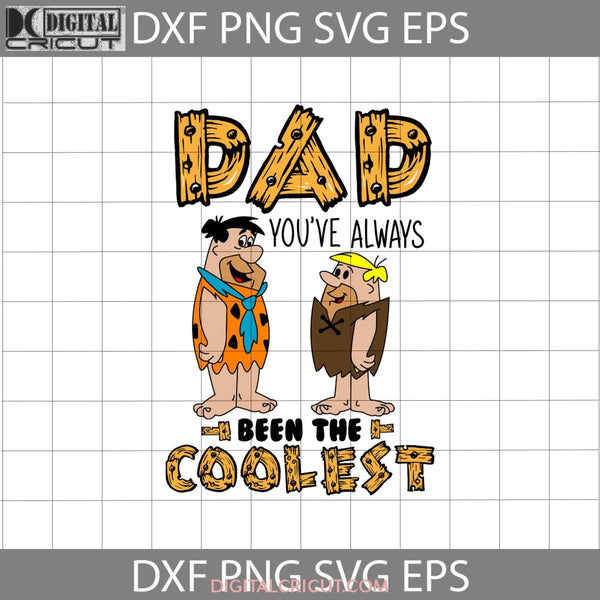 Dad Youve Always Been The Coolest Svg Fred Barney Rubble Flintstones Fathers Day Cricut File Clipart