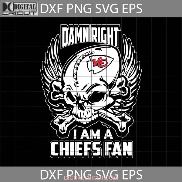 Damn Right I Am A Chiefs Fan Svg Skull Svg Kansas City Nfl Love Football Team Cricut File Clipart