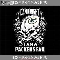 Damn Right I Am A Packers Fan Svg Skull Svg Green Bay Nfl Love Football Team Cricut File Clipart Png