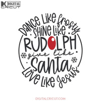 Dance Like Fresty Shine Like Rudolph Give Like Santa Love Like Jesus Svg, Christmas Svg, Merry Christmas Svg, Santa Svg, Cricut File, Clipart, Svg, Png, Eps, Dxf