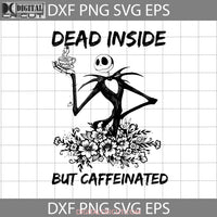 Dead Inside But Caffeinated Svg Loves Coffee Halloween Svg Cricut File Clipart Png Eps Dxf