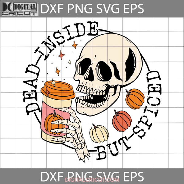 Dead Inside But Spiced Svg Fall Pumpkin Halloween Cricut File Clipart Png Eps Dxf