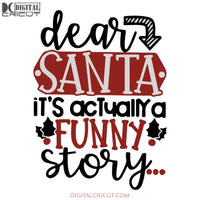 Dear Santa It's Actually A Funny Story Svg, Funny Quotes Svg, Santa Svg, Christmas Svg, Merry Christmas Svg, Cricut File, Clipart, Svg, Png, Eps, Dxf