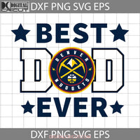 Denver Nuggets Best Dad Ever Svg Nba Basketball Team Happy Fathers Day Cricut File Clipart Png Eps