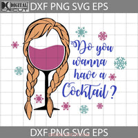 Do You Wanna Have A Cocktail Svg Wine Glass Anna Cartoon Cricut File Clipart Png Eps Dxf