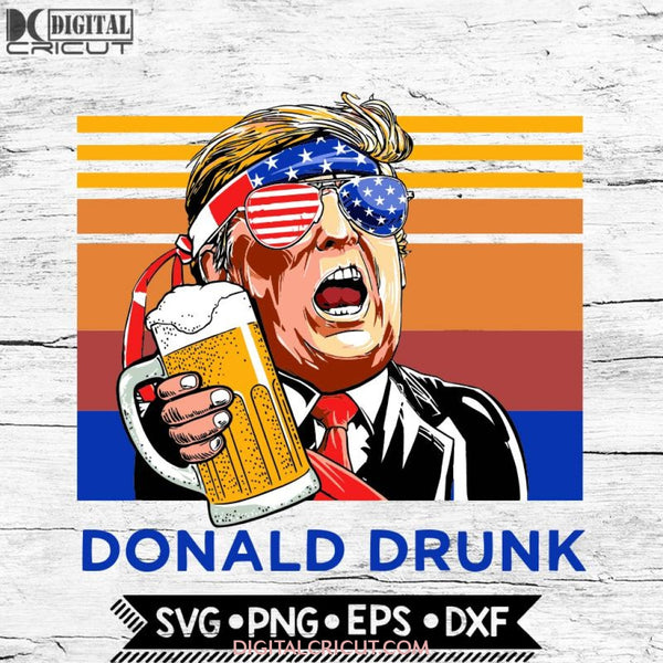 Donald Drunk, Trump Svg, 4th of july, Independence Svg, Cricut File, Svg
