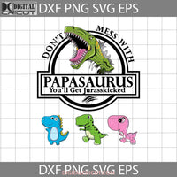 Dont Mess With Papasaurus Youll Get Jurasskicked Svg -Dinosaur Svg Daddy Fathers Day Cricut File