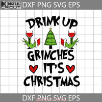 Drink Up Grinches Its Chistmas Svg Grinch Cartoon Christmas Gift Cricut File Clipart Svg Png Eps Dxf