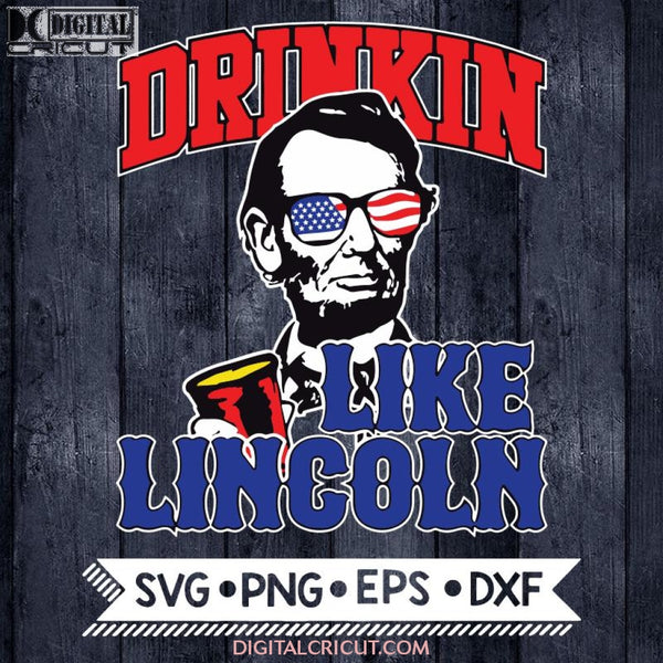 Drinkin Like Lincoln 4Th Of July Svg America Beer Cricut File