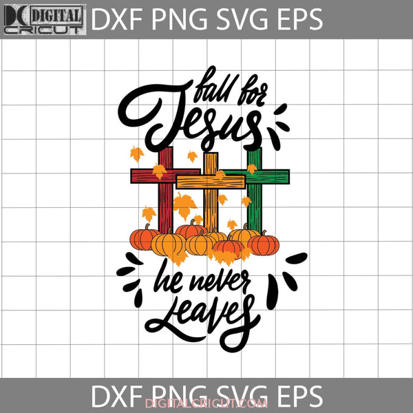 Fall For Jesus He Never Leaves Svg Christian Thanksgiving Cricut File Clipart Png Eps Dxf