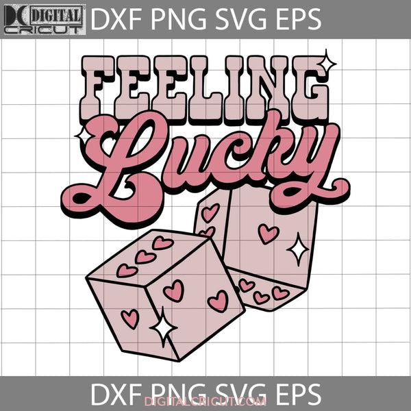 Feeling Lucky Svg Love Dice Heart Valentines Day Cricut File Clipart Png Eps Dxf