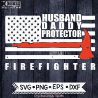 Firefighter husband, daddy, protector, Firefighter Svg, Cricut File, Svg