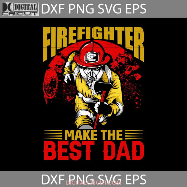 Firefighter Make The Best Dad Svg Happy Fathers Day Cricut File Clipart Png Eps Dxf