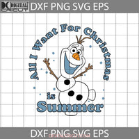 Frozen Olaf All I Want For Christmas Is Summer Svg Cartoon Svg Gift Cricut File Clipart Png Eps Dxf