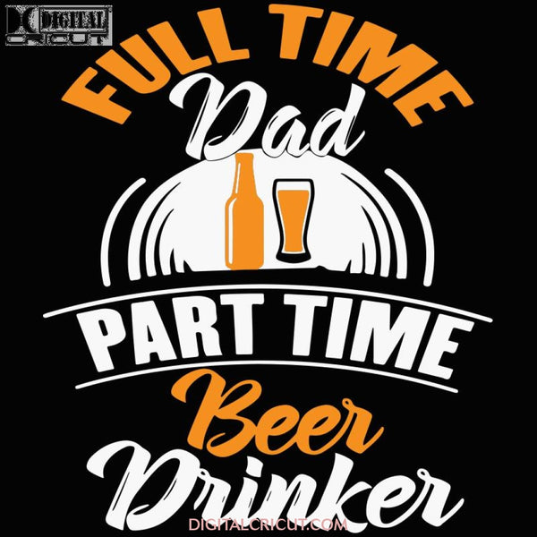 Full Time Dad Part Beer Drinker Svg Files For Silhouette Cricut Dxf Eps Png Instant Download