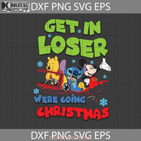 Get In Loser Were Going Christmas Svg Christmas Gift Cricut File Clipart Png Eps Dxf