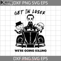 Get In Loser Were Going Killing Svg Myers Svg Jason Freddy Movie Characters Halloween Gift Svg