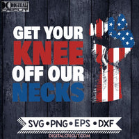 Get Your Knee Off Our Necks Svg Blm 4Th Of July Cricut File