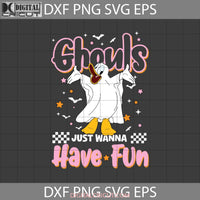 Ghouls Just Wanna Have Fun Svg Cute Ghost Halloween Svg Cricut File Clipart Png Eps Dxf