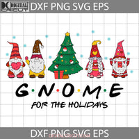 Gnome For The Holidays Christmas Svg Christmas Gnomes Svg Cricut File Clipart Png Eps Dxf