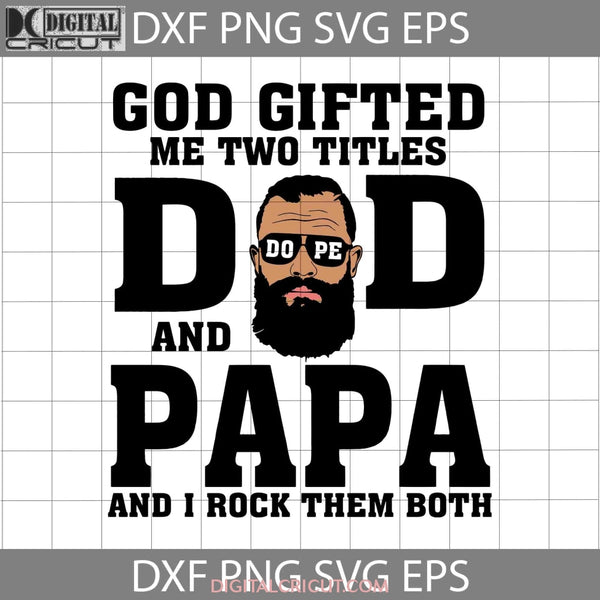 God Gifted Me Two Titles Dad And Papa Svg Black Dad Fathers Day Cricut File Clipart Png Eps Dxf